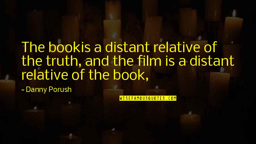 Danny Porush Quotes By Danny Porush: The bookis a distant relative of the truth,