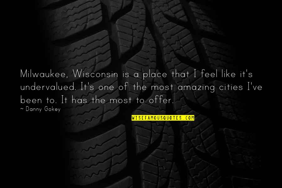 Danny Quotes By Danny Gokey: Milwaukee, Wisconsin is a place that I feel