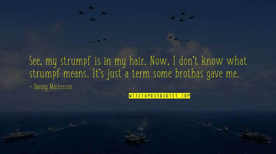 Danny Quotes By Danny Masterson: See, my strumpf is in my hair. Now,