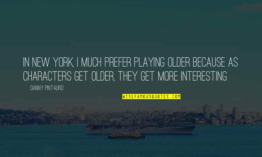 Danny Quotes By Danny Pintauro: In New York, I much prefer playing older