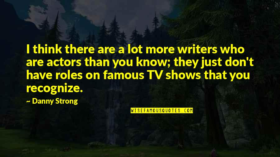 Danny Quotes By Danny Strong: I think there are a lot more writers