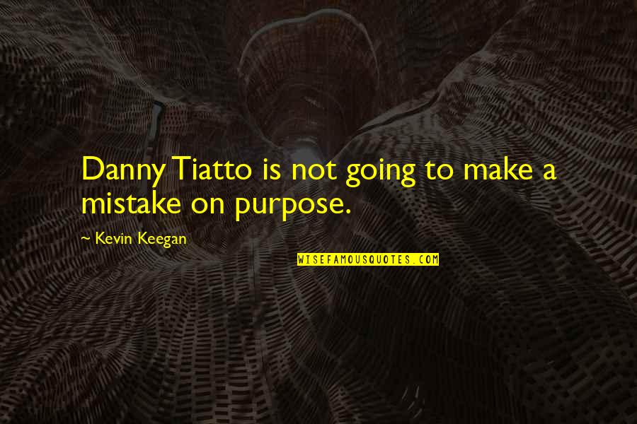 Danny Quotes By Kevin Keegan: Danny Tiatto is not going to make a