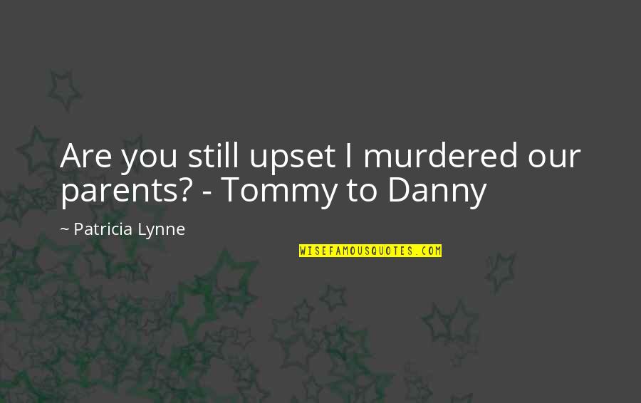 Danny Quotes By Patricia Lynne: Are you still upset I murdered our parents?