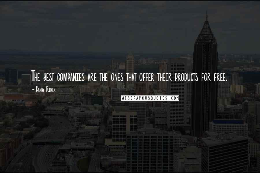Danny Rimer quotes: The best companies are the ones that offer their products for free.