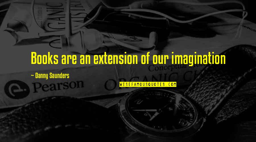 Danny Saunders Quotes By Danny Saunders: Books are an extension of our imagination