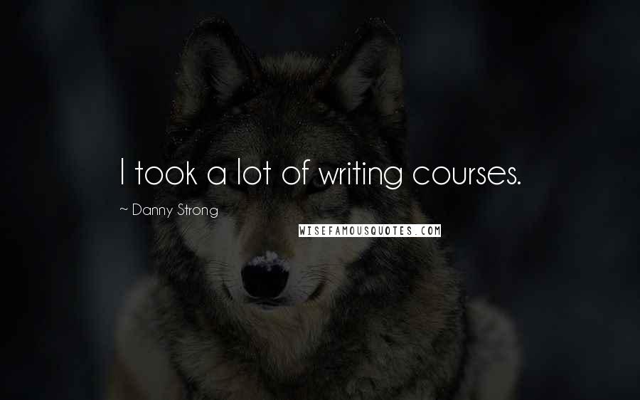 Danny Strong quotes: I took a lot of writing courses.