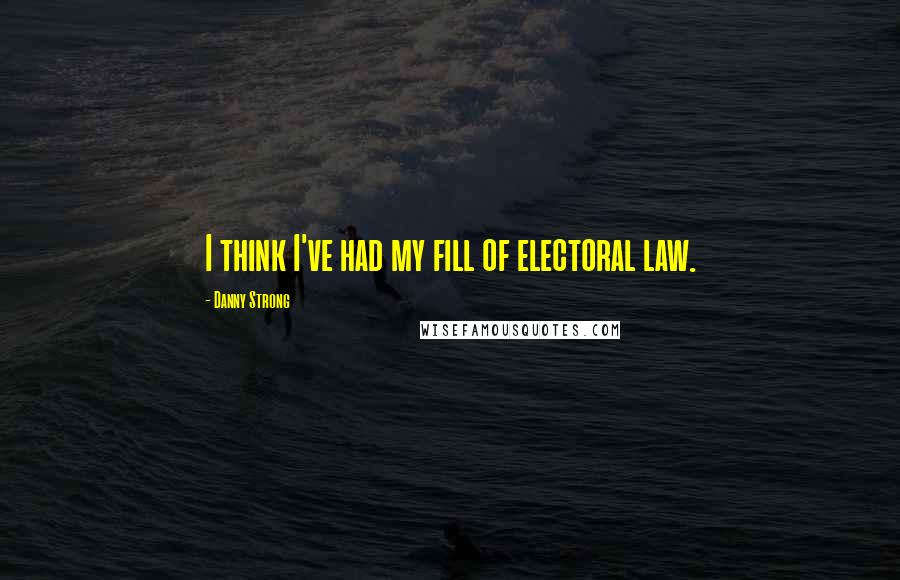 Danny Strong quotes: I think I've had my fill of electoral law.