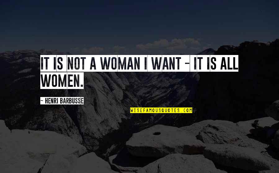 Danny Sugerman Quotes By Henri Barbusse: It is not a woman I want -