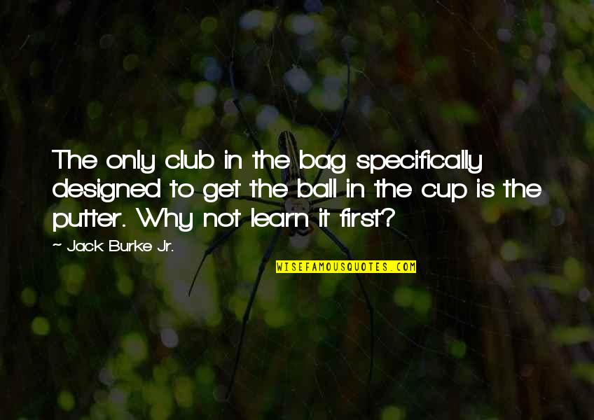 Danny The Tourettes Guy Quotes By Jack Burke Jr.: The only club in the bag specifically designed