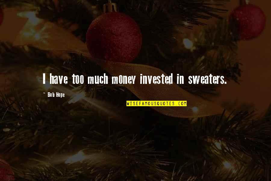 Danny Trejo Movie Quotes By Bob Hope: I have too much money invested in sweaters.