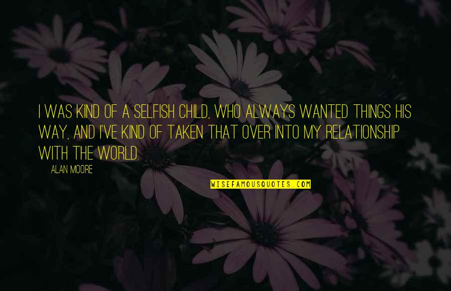 Danny Trejo Quotes By Alan Moore: I was kind of a selfish child, who Danny Trejo Quotes By Alan Moore: I was kind of a selfish child, who