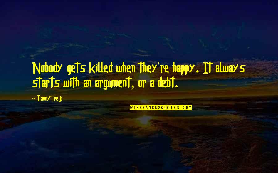 Danny Trejo Quotes By Danny Trejo: Nobody gets killed when they're happy. It always