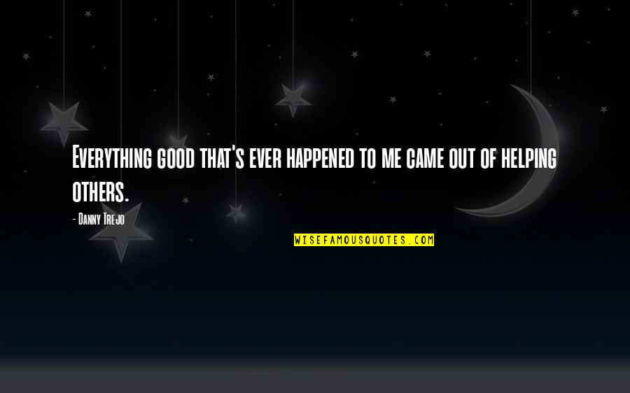 Danny Trejo Quotes By Danny Trejo: Everything good that's ever happened to me came
