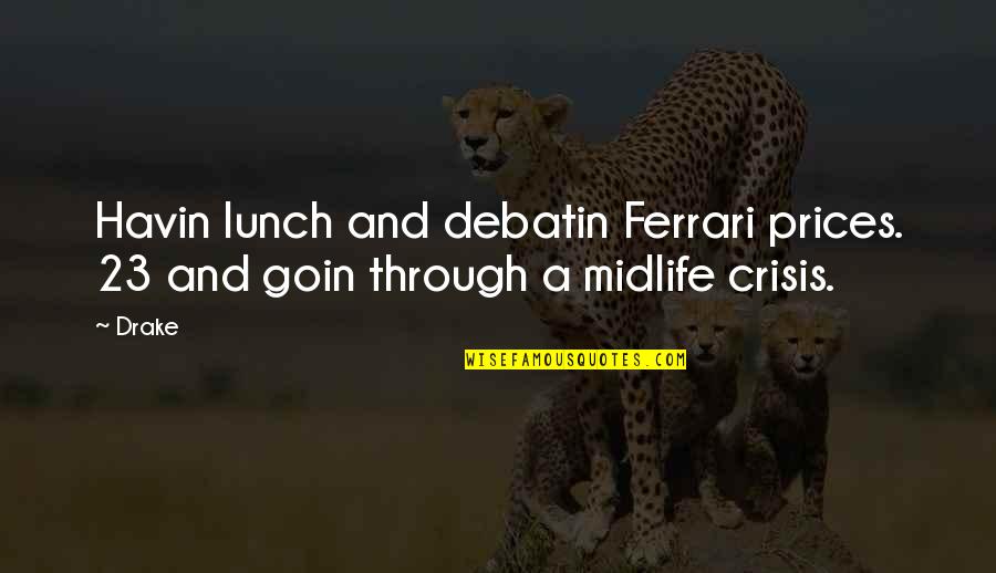 Danny Tripp Quotes By Drake: Havin lunch and debatin Ferrari prices. 23 and