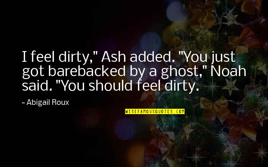 Danny Woodhead Quotes By Abigail Roux: I feel dirty," Ash added. "You just got