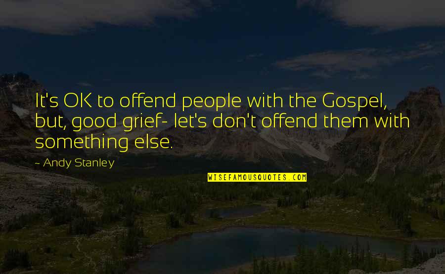 Danny Worsnop Funny Quotes By Andy Stanley: It's OK to offend people with the Gospel,