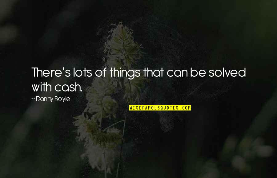 Danny's Quotes By Danny Boyle: There's lots of things that can be solved Danny's Quotes By Danny Boyle: There's lots of things that can be solved