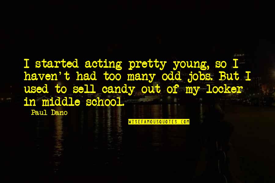 Dano Quotes By Paul Dano: I started acting pretty young, so I haven't Dano Quotes By Paul Dano: I started acting pretty young, so I haven't
