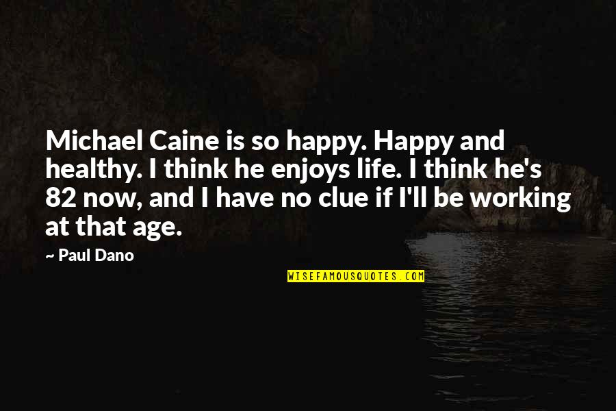 Dano Quotes By Paul Dano: Michael Caine is so happy. Happy and healthy.