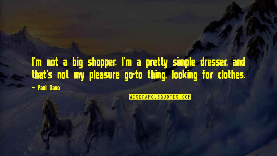 Dano Quotes By Paul Dano: I'm not a big shopper. I'm a pretty