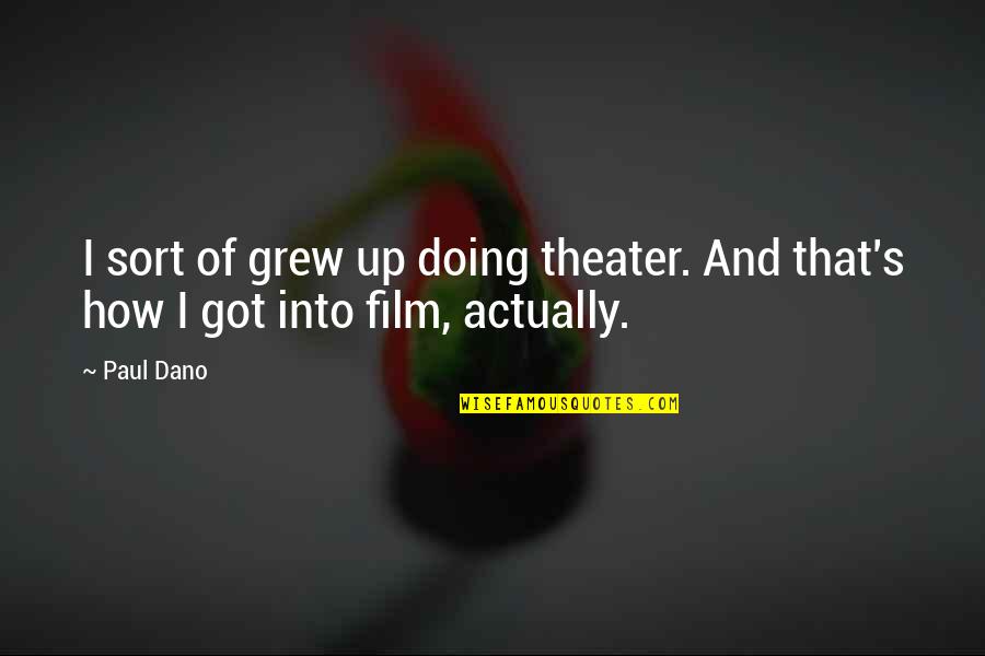 Dano Quotes By Paul Dano: I sort of grew up doing theater. And