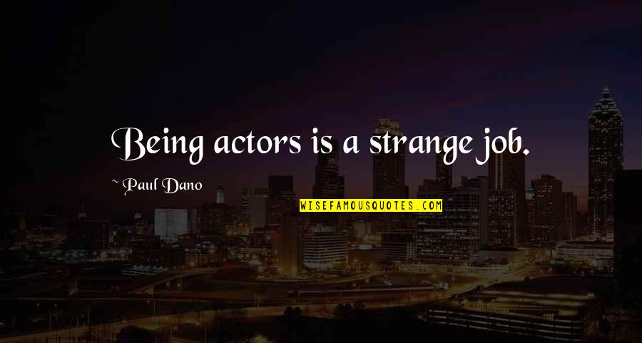 Dano Quotes By Paul Dano: Being actors is a strange job.