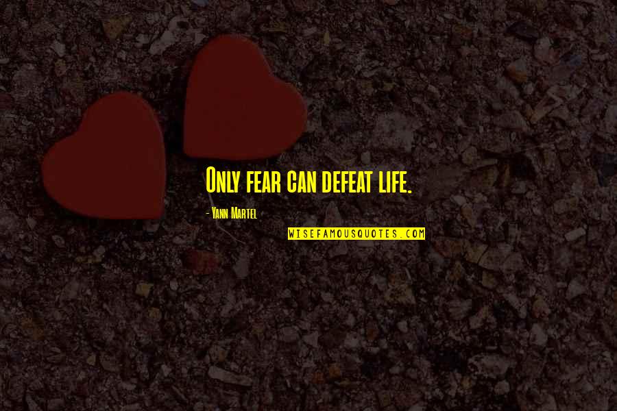 Danoff Dean Quotes By Yann Martel: Only fear can defeat life. Danoff Dean Quotes By Yann Martel: Only fear can defeat life.