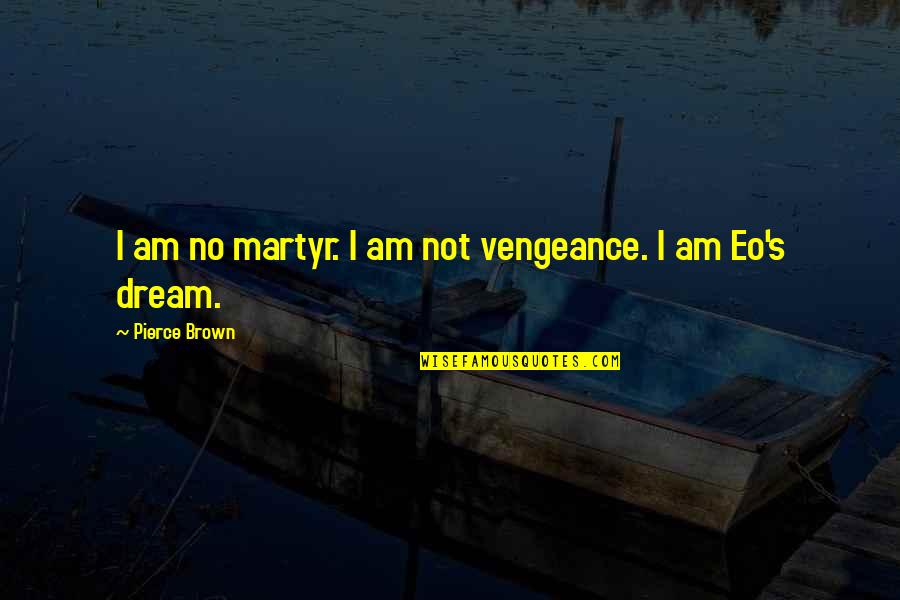 Danois Salas Quotes By Pierce Brown: I am no martyr. I am not vengeance. Danois Salas Quotes By Pierce Brown: I am no martyr. I am not vengeance.