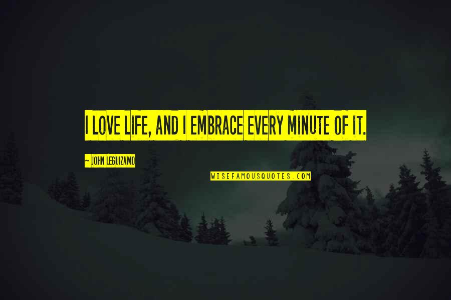 Danok Za Quotes By John Leguizamo: I love life, and I embrace every minute Danok Za Quotes By John Leguizamo: I love life, and I embrace every minute