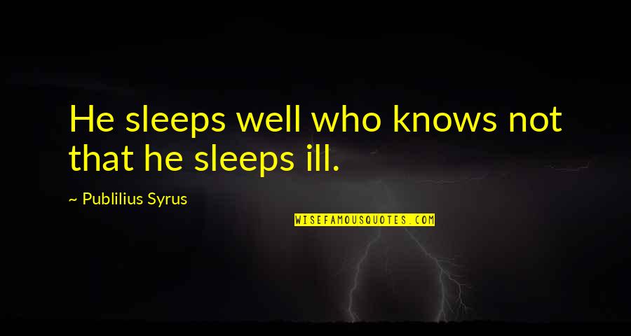 Danoman Quotes By Publilius Syrus: He sleeps well who knows not that he