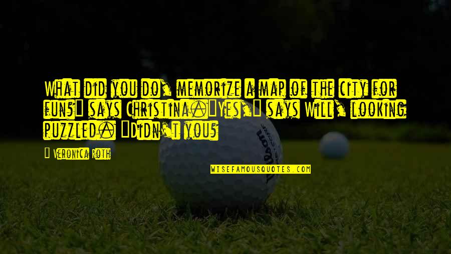 Danone North Quotes By Veronica Roth: What did you do, memorize a map of