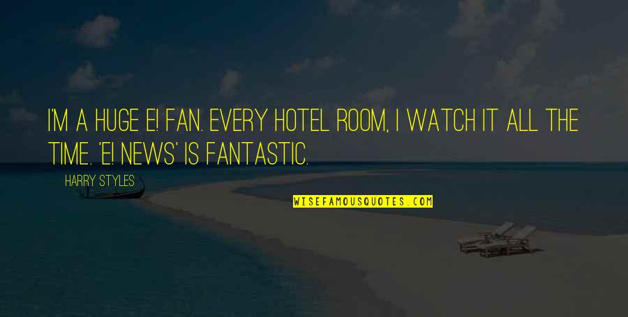 Danorris Searcy Quotes By Harry Styles: I'm a huge E! fan. Every hotel room,