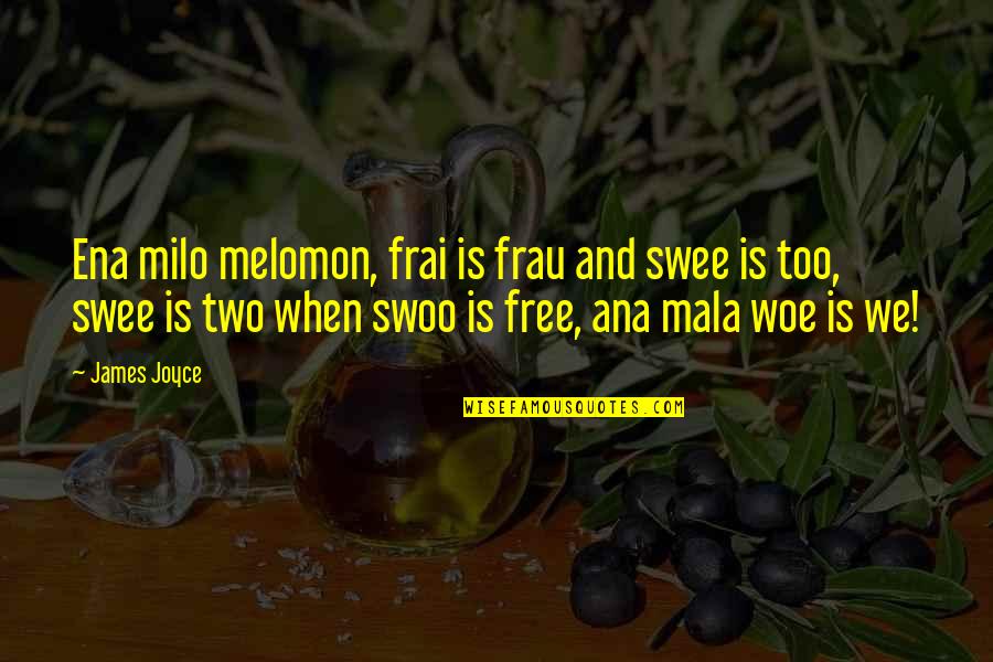 Danosores Quotes By James Joyce: Ena milo melomon, frai is frau and swee Danosores Quotes By James Joyce: Ena milo melomon, frai is frau and swee