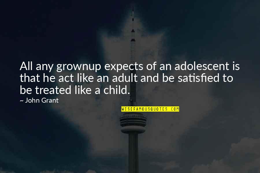 Danosores Quotes By John Grant: All any grownup expects of an adolescent is Danosores Quotes By John Grant: All any grownup expects of an adolescent is