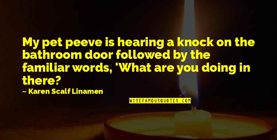 Danoun Quotes By Karen Scalf Linamen: My pet peeve is hearing a knock on Danoun Quotes By Karen Scalf Linamen: My pet peeve is hearing a knock on