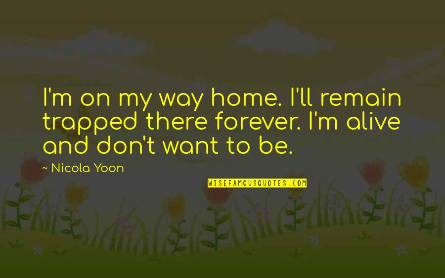 Danoun Quotes By Nicola Yoon: I'm on my way home. I'll remain trapped Danoun Quotes By Nicola Yoon: I'm on my way home. I'll remain trapped