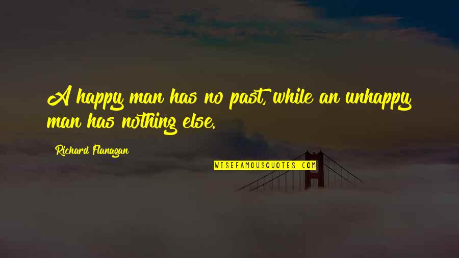 Danoun Quotes By Richard Flanagan: A happy man has no past, while an Danoun Quotes By Richard Flanagan: A happy man has no past, while an