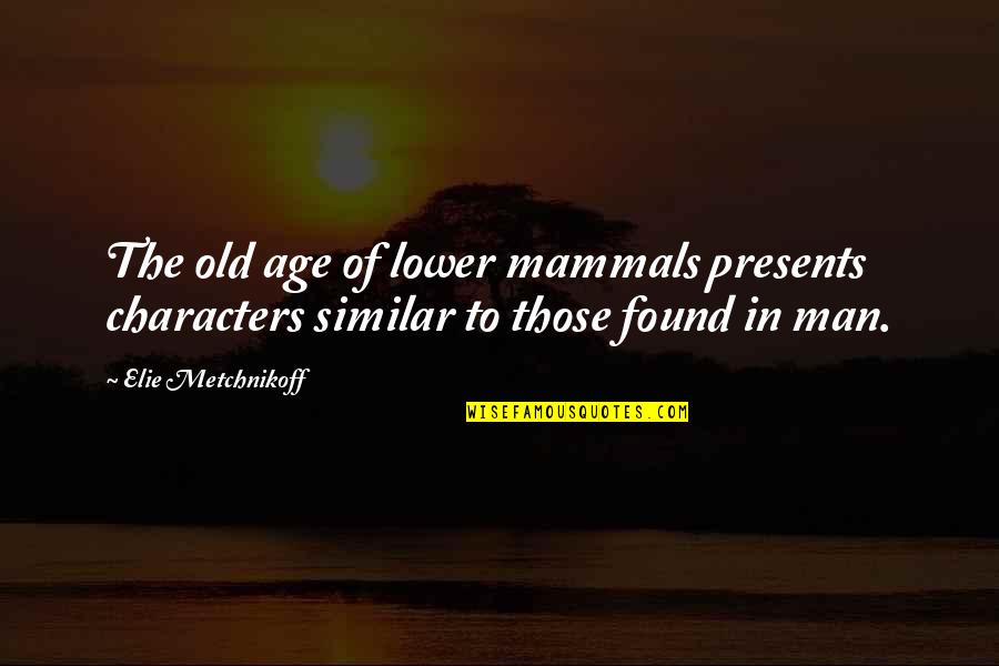 Danovitch Daina Quotes By Elie Metchnikoff: The old age of lower mammals presents characters