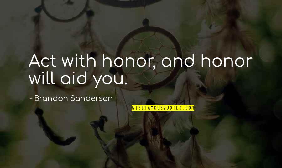 Danrichgroup Quotes By Brandon Sanderson: Act with honor, and honor will aid you. Danrichgroup Quotes By Brandon Sanderson: Act with honor, and honor will aid you.