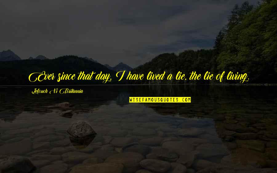 Danronganpa Quotes By Lelouch Vi Britannia: Ever since that day, I have lived a Danronganpa Quotes By Lelouch Vi Britannia: Ever since that day, I have lived a