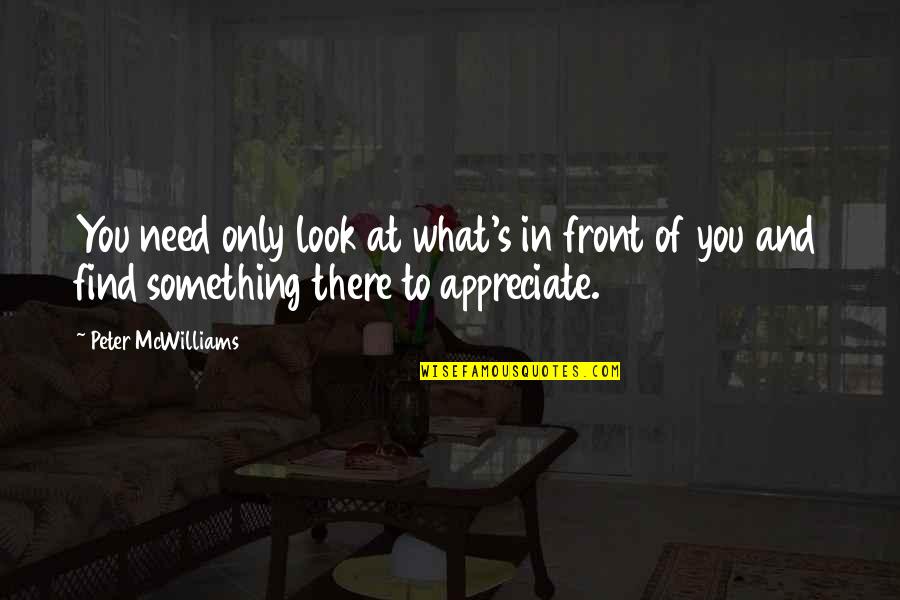 Danronganpa Quotes By Peter McWilliams: You need only look at what's in front Danronganpa Quotes By Peter McWilliams: You need only look at what's in front
