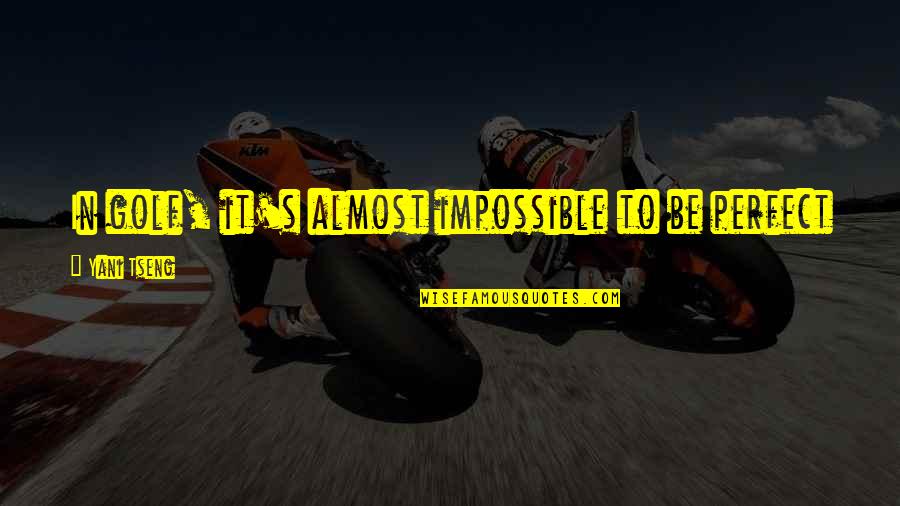 Dansand Cu Noaptea Quotes By Yani Tseng: In golf, it's almost impossible to be perfect Dansand Cu Noaptea Quotes By Yani Tseng: In golf, it's almost impossible to be perfect