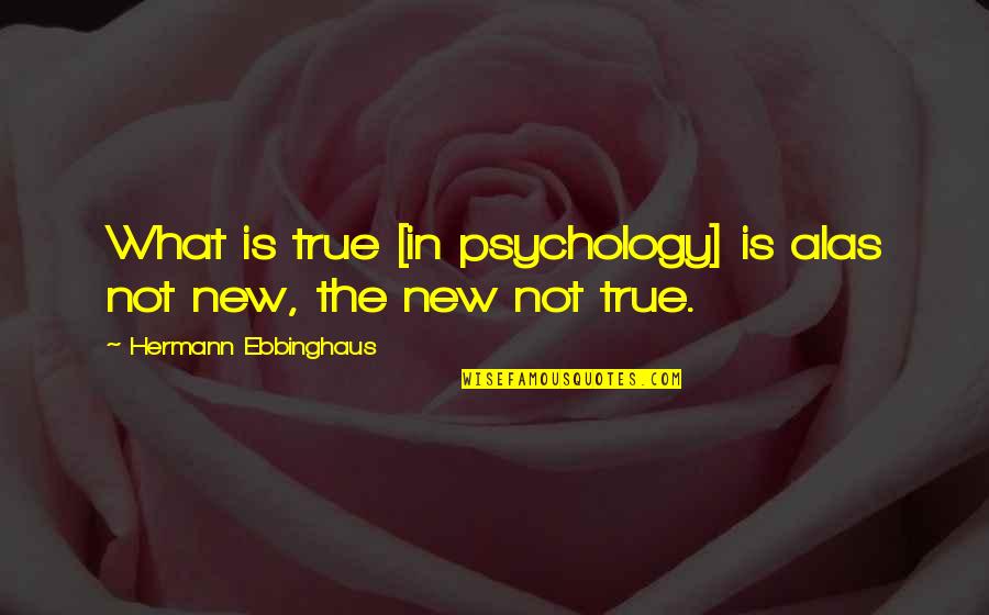 Dansen Gedicht Quotes By Hermann Ebbinghaus: What is true [in psychology] is alas not