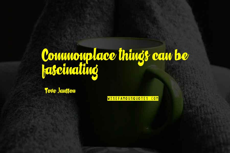 Dansen Gedicht Quotes By Tove Jansson: Commonplace things can be fascinating. Dansen Gedicht Quotes By Tove Jansson: Commonplace things can be fascinating.