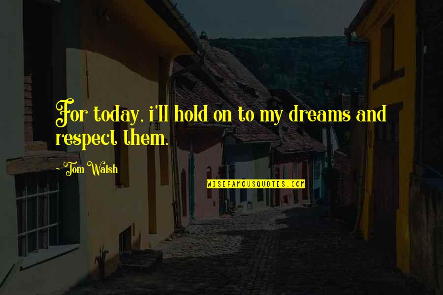 Dansende Quotes By Tom Walsh: For today, i'll hold on to my dreams