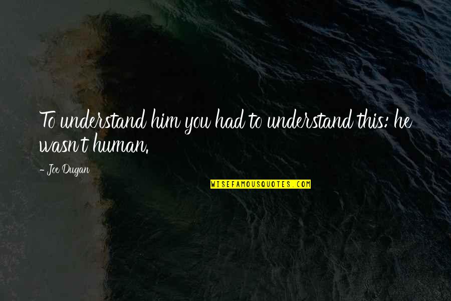 Danseuse Dessin Quotes By Joe Dugan: To understand him you had to understand this:
