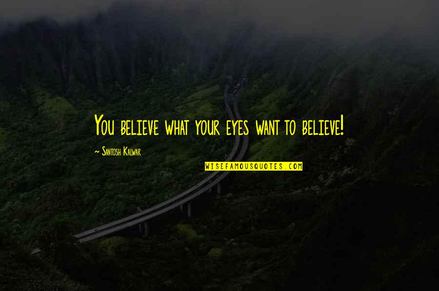 Danske Bank Quotes By Santosh Kalwar: You believe what your eyes want to believe! Danske Bank Quotes By Santosh Kalwar: You believe what your eyes want to believe!