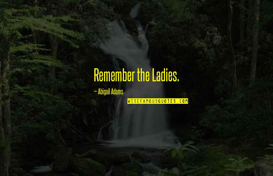 Danskin Bras Quotes By Abigail Adams: Remember the Ladies. Danskin Bras Quotes By Abigail Adams: Remember the Ladies.