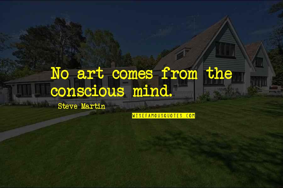 Danskin Bras Quotes By Steve Martin: No art comes from the conscious mind. Danskin Bras Quotes By Steve Martin: No art comes from the conscious mind.