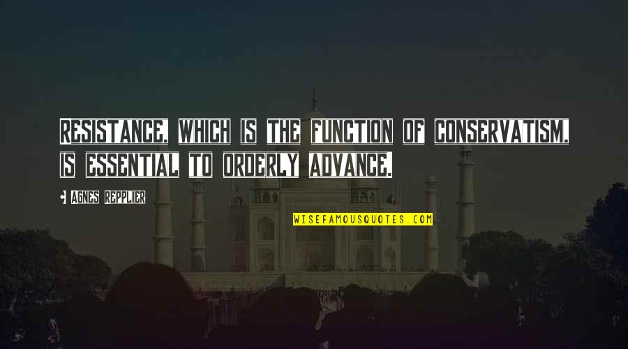 Dansmamaison Quotes By Agnes Repplier: Resistance, which is the function of conservatism, is